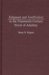 Title: Judgment and Justification in the Nineteenth-Century Novel of Adultery, Author: Maria Rippon