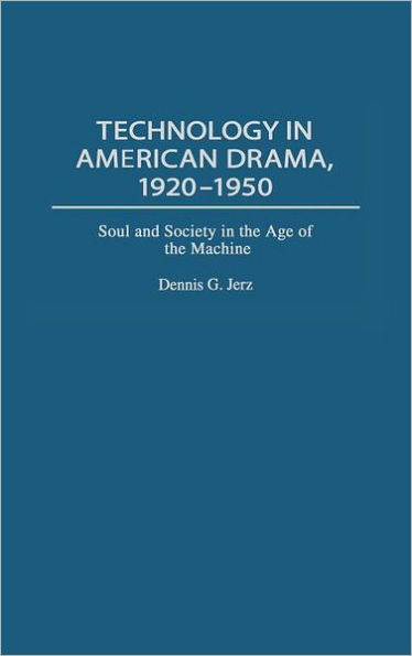 Technology in American Drama, 1920-1950: Soul and Society in the Age of the Machine