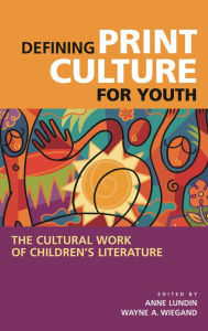 Title: Defining Print Culture for Youth: The Cultural Work of Children's Literature, Author: Anne Lundin