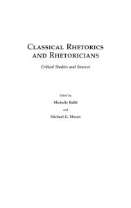 Title: Classical Rhetorics and Rhetoricians: Critical Studies and Sources, Author: Michelle Ballif