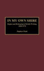 In My Own Shire: Region and Belonging in British Writing, 1840-1970