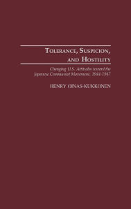 Title: Tolerance, Suspicion, and Hostility: Changing U.S. Attitudes toward the Japanese Communist Movement, 1944-1947, Author: Henry Oinas-Kukkonen