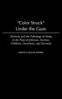 Color Struck Under the Gaze: Ethnicity and the Pathology of Being in the Plays of Johnson, Hurston, Childress, Hansberry, and Kennedy