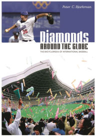 Title: Diamonds around the Globe: The Encyclopedia of International Baseball, Author: Peter C. Bjarkman