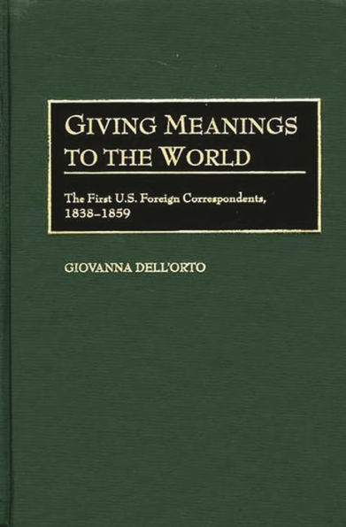 Giving Meanings to the World: The First U.S. Foreign Correspondents, 1838-1859