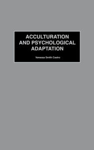 Title: Acculturation and Psychological Adaptation, Author: Vanessa S. Castro