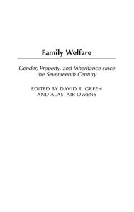 Title: Family Welfare: Gender, Property, and Inheritance since the Seventeenth Century, Author: David R. Green