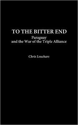 To the Bitter End: Paraguay and the War of the Triple Alliance