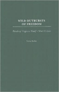 Title: Wild Outbursts of Freedom: Reading Virginia Woolf's Short Fiction, Author: Nena Skrbic