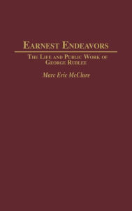 Title: Earnest Endeavors: The Life and Public Work of George Rublee, Author: Marc McClure
