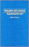 Title: Wielding the Dagger: The MarineKorps Flandern and the German War Effort, 1914-1918, Author: Mark D. Karau