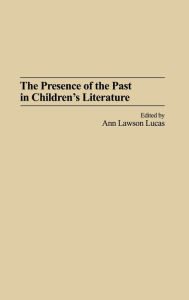 Title: The Presence of the Past in Children's Literature, Author: Ann Lucas