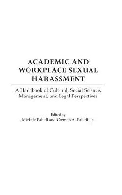 Academic and Workplace Sexual Harassment: A Handbook of Cultural, Social Science, Management and Legal Perspectives