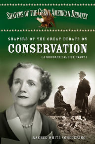 Title: Shapers of the Great Debate on Conservation: A Biographical Dictionary, Author: Rachel W. White