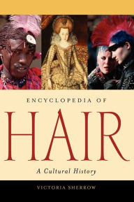 Title: Encyclopedia of Hair: A Cultural History, Author: Victoria Sherrow