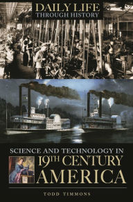 Title: Science and Technology in Nineteenth-Century America (Daily Life Through History Series), Author: Todd Timmons