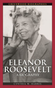 Title: Eleanor Roosevelt: A Biography, Author: Cynthia M. Harris