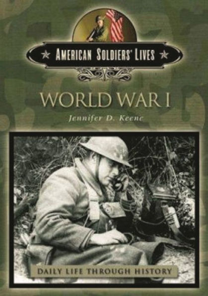 American Soldiers Lives: World War I (Daily Life Through History Series)
