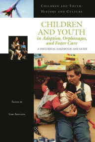 Title: Children and Youth in Adoption, Orphanages, and Foster Care: A Historical Handbook and Guide, Author: Lori  Askeland