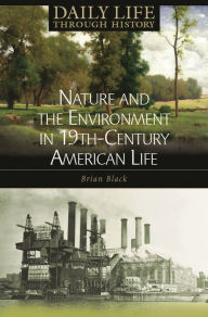 Title: Nature and the Environment in Nineteenth-Century American Life (Daily Life Through History Series), Author: Brian Black