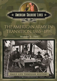 Title: The American Army in Transition, 1865-1898 (Daily Life Through History Series), Author: Michael L. Tate