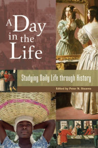 Title: A Day in the Life: Studying Daily Life through History, Author: Peter N. Stearns