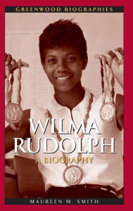 Title: Wilma Rudolph: A Biography, Author: Maureen Margaret Smith
