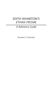 Title: Edith Wharton's Ethan Frome: A Reference Guide, Author: Suzanne J. Fournier