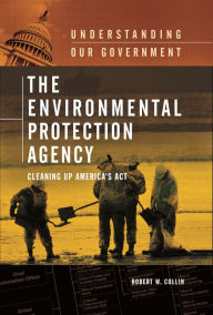 Title: The Environmental Protection Agency: Cleaning Up America's Act, Author: Robin Morris Collin