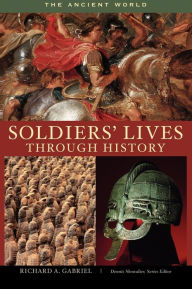 Title: Soldiers' Lives through History - The Ancient World, Author: Richard A. Gabriel