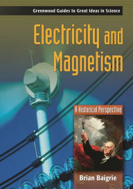 Title: Electricity and Magnetism: A Historical Perspective, Author: Brian Baigrie