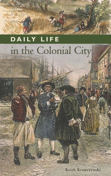 Daily Life in the Colonial City (Daily Life Through History Series)