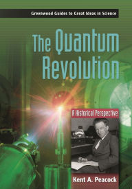 Title: The Quantum Revolution: A Historical Perspective, Author: Kent A. Peacock