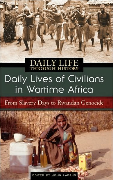 Daily Lives of Civilians in Wartime Africa: From Slavery Days to Rwandan Genocide (Daily Life Through History Series)