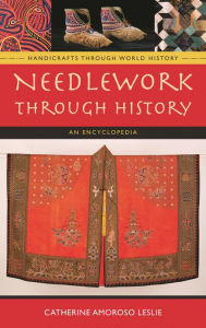 Title: Needlework through History: An Encyclopedia, Author: Catherine Amoroso Leslie