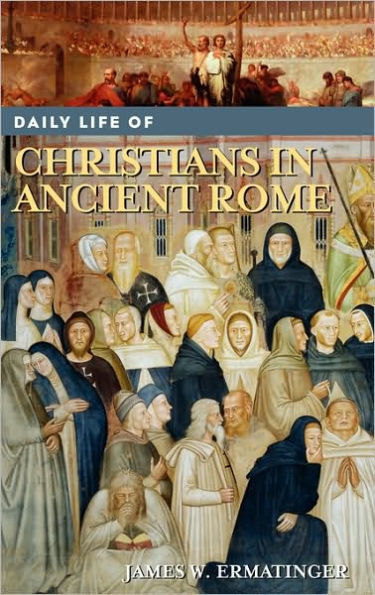 Daily Life of Christians in Ancient Rome (Daily Life Through History Series)