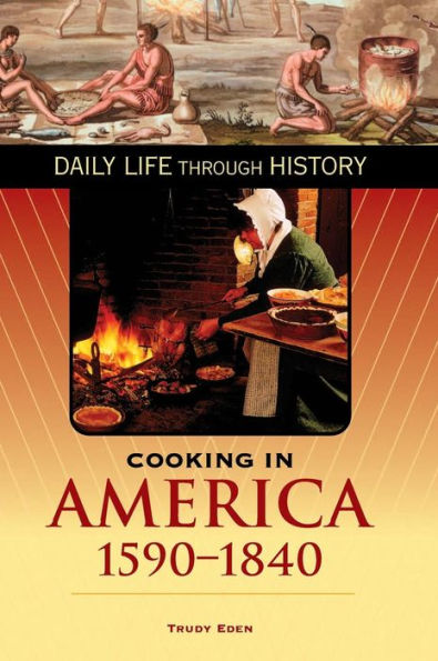 Cooking in America, 1590-1840 (Daily Life Through History Series)