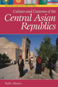 Title: Culture and Customs of the Central Asian Republics / Edition 1, Author: Rafis Abazov
