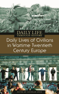 Title: Daily Lives of Civilians in Wartime Twentieth-Century Europe (Daily Life Through History Series), Author: Nicholas Atkin