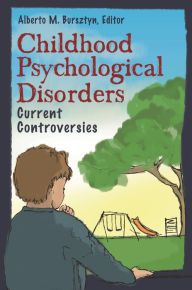 Title: Childhood Psychological Disorders: Current Controversies, Author: Alberto M. Bursztyn Ph.D.