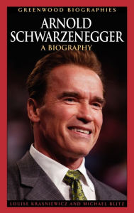 Title: Arnold Schwarzenegger: A Biography, Author: Louise Krasniewicz