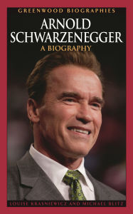 Title: Arnold Schwarzenegger: A Biography, Author: Louise Krasniewicz