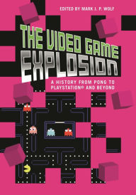 Title: The Video Game Explosion: A History from PONG to PlayStation and Beyond / Edition 1, Author: Mark J. P. Wolf