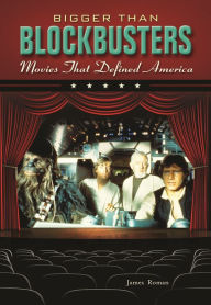 Title: Bigger Than Blockbusters: Movies That Defined America, Author: James Roman