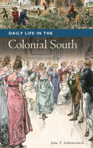 Title: Daily Life in the Colonial South (Daily Life Through History Series), Author: John Schlotterbeck