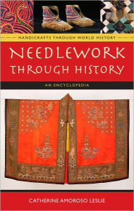 Title: Needlework through History: An Encyclopedia, Author: Catherine Amoroso Leslie
