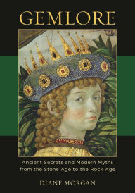 Title: Gemlore: Ancient Secrets and Modern Myths from the Stone Age to the Rock Age, Author: Diane Morgan