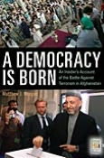 Title: Democracy Is Born: An Insider's Account of the Battle Against Terrorism in Afghanistan, Author: Matthew J. Morgan