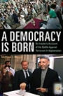 Democracy Is Born: An Insider's Account of the Battle Against Terrorism in Afghanistan