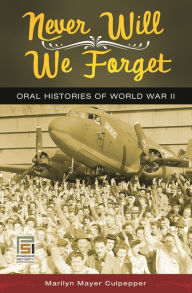 Title: Never Will We Forget: Oral Histories of World War II, Author: Marilyn Mayer Culpepper